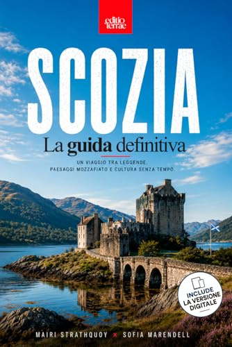 SCOZIA – La Guida Definitiva: Il Viaggio nelle Terre del Nord tra Highlands e Isole - La guida turistica per esplorare Edimburgo, i castelli leggendari e le meraviglie della Scozia selvaggia