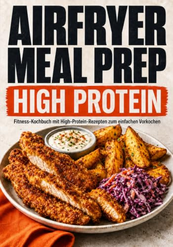 Airfryer Meal Prep: Fitness-Kochbuch mit High-Protein-Rezepten zum einfachen Vorkochen