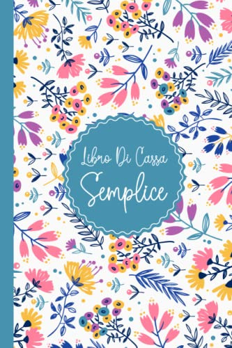 Libro Di Cassa Semplice: Taccuino semplice Entrate - Uscite Ideale per la contabilità e la tenuta di registri per piccoli imprenditori e lavoratori autonomi | Formato A5 - 120 Pagine