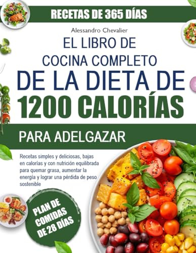 EL LIBRO DE COCINA COMPLETO DE LA DIETA DE 1200 CALORÍAS PARA ADELGAZAR: Recetas simples y deliciosas, bajas en calorías y con nutrición equilibrada ... aumentar la energía y lograr una pérdida de