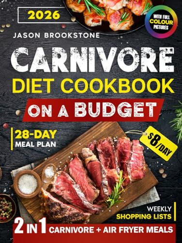 Carnivore Diet Cookbook: Quick, Easy & Juicy Meat Recipes on a Budget with High Protein & Low Carb Meals, 28-Day Meal Plan, Weekly Shopping List, and Full-Color Photos for a Healthy Lifestyle