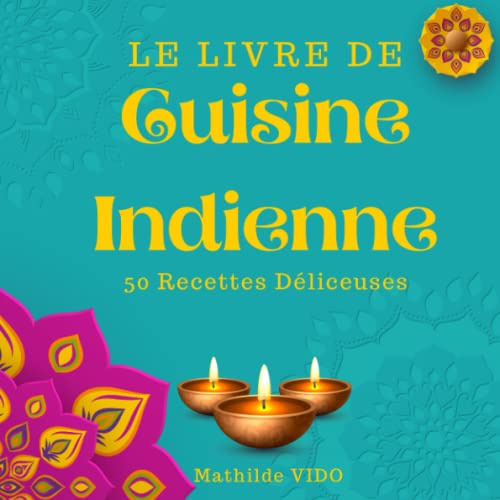 Le Livre de Cuisine Indienne : 50 Recettes Délicieuses: 25 Plats - 25 Desserts | Des recettes faciles à reproduire