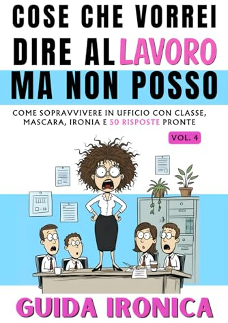 Cose Che Vorrei Dire al Lavoro Ma non Posso - 4: Guida Ironica per Donne: 50 Risposte Salva Carriera. Libro Regalo Simpatico, Divertente e Utile. Idee Regali Stupidi per Natale. Secret Santa Colleghe