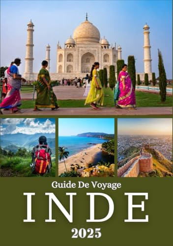 INDE GUIDE DE VOYAGE 2025: Explorez la riche culture, les paysages à couper le souffle et les trésors cachés du nord, du sud, de l'est et de l'ouest de l'Inde