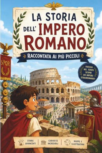 La Storia dell'Impero Romano raccontata ai più piccoli: Da Augusto alla caduta dell’Impero | Un viaggio straordinario alla scoperta di Roma e del suo ... Impero. Libro per Bambini dagli 8 ai 13 anni