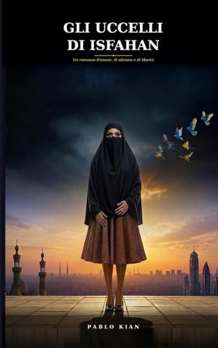 Gli Uccelli di Isfahan: Un romanzo d’amore, silenzio e libertà