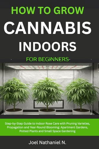 How to Grow Cannabis Indoors for Beginners: Beginner's step-by-step Guide to Growing and Cultivating marijuana with budget room setup: Plant Weed, safe harvesting, drying, curing, personal use tips.