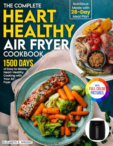 The Complete Heart Healthy Air Fryer Cookbook: 1500 Days of Easy and Nutritious Meals with 28-day Meal Plan to Master Heart-Healthy Cooking with Your Air Fryer｜Full Color Edition