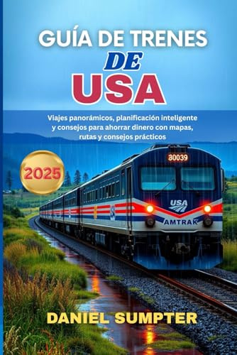 GUÍA DE TRENES DE USA 2025: Viajes panorámicos, planificación inteligente y consejos para ahorrar dinero con mapas, rutas y consejos prácticos