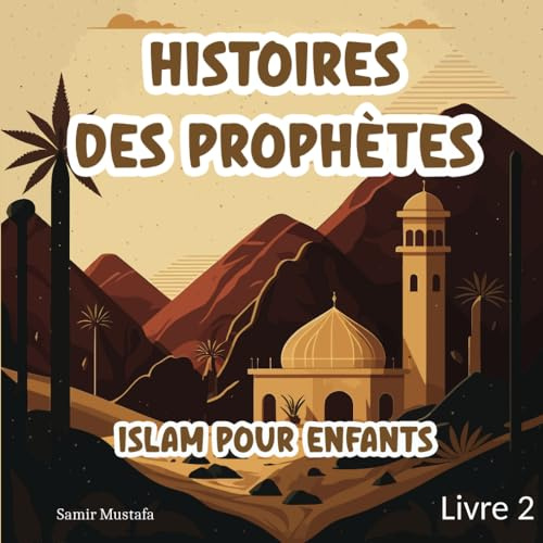 Histoires Des Prophètes Islam: Pour Enfants | 5 Récits basés sur le Noble Coran et la Sunna Authentique | Contes Islamique Pour les Jeunes Esprits (Islam Pour Enfants) - Livre 2
