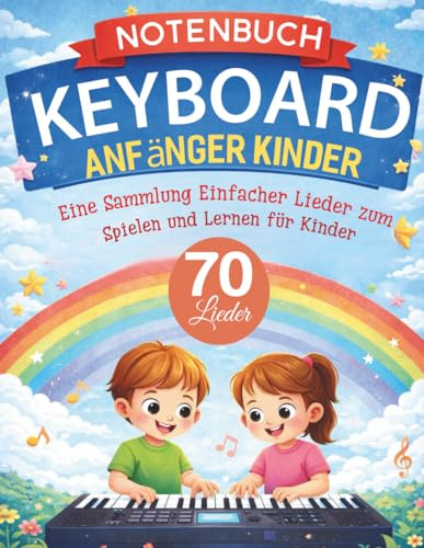 Notenbuch Keyboard Anfänger Kinder: Eine Sammlung einfacher Lieder zum Spielen und Lernen für Kinder