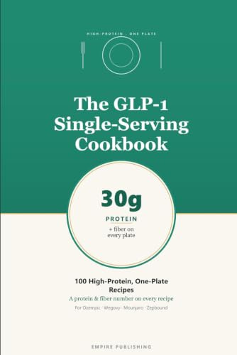 The GLP-1 Single-Serving Cookbook: 100 High-Protein, One-Plate Recipes with a Protein & Fiber Number on Every Page