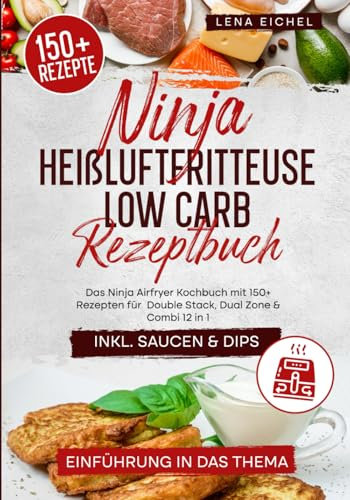 Ninja Heißluftfritteuse Low Carb Rezeptbuch: Das Ninja Airfryer Kochbuch mit 150+ Rezepten für Double Stack, Dual Zone & Combi 12 in 1
