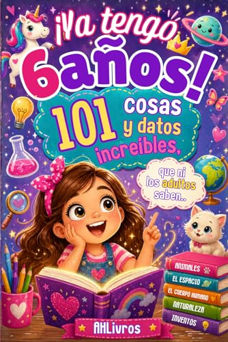 ¡Ya tengo 6 años!: 101 cosas y datos increíbles, que ni los adultos saben. El regalo perfecto para niñas de 6 años con dibujos para colorear