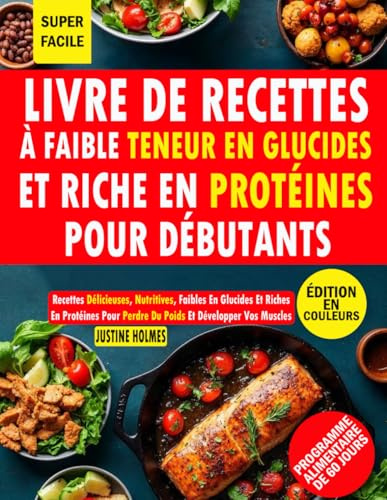 Livre De Recettes À Faible Teneur En Glucides Et Riche En Protéines Pour Débutants: Plus De 50 Recettes Faciles Et Délicieuses Pour Perdre Du Poids, Se Muscler Et Se Sentir Bien