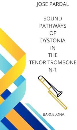 SOUND PATHWAYS OF DYSTONIA IN THE TENOR TROMBONE N-1: BARCELONA