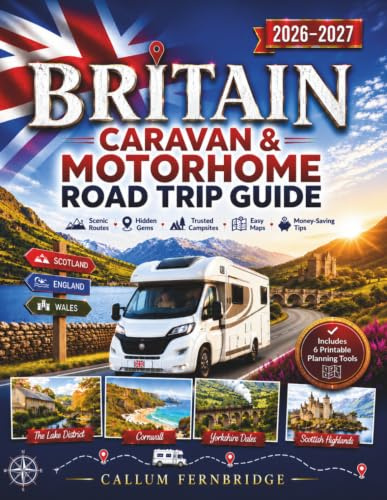 Britain Caravan & Motorhome Road Trip Guide 2026–2027: Stress-Free Routes with Verified Maps, Tow-Friendly Access, Campsites, Stopovers and Difficult Lanes to Avoid Across England, Scotland and Wales