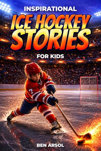 Inspirational Ice Hockey Stories for Kids: 15 Inspiring True Ice Hockey Stories for Young Readers with Lessons in Courage, Perseverance, and Never Giving Up