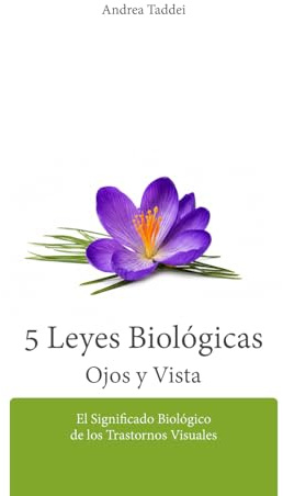 Las 5 Leyes Biológicas Ojos y Vista: El Significado Biológico de los Trastornos Visuales (Las 5 Leyes Biologicas y la Nueva Medicina Germánica)