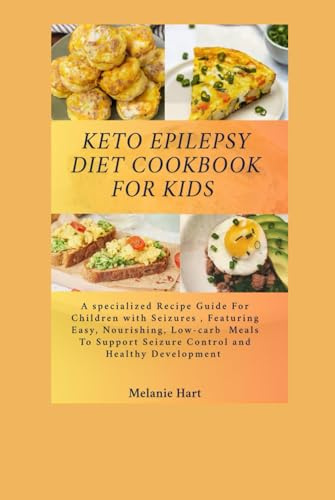 Keto Epilepsy Diet Cookbook For Kids: A Specialized Recipe Guide for Children with Seizures, Featuring Easy, Nourishing, Low-Carb Meals to Support Seizure Control and Healthy Development.