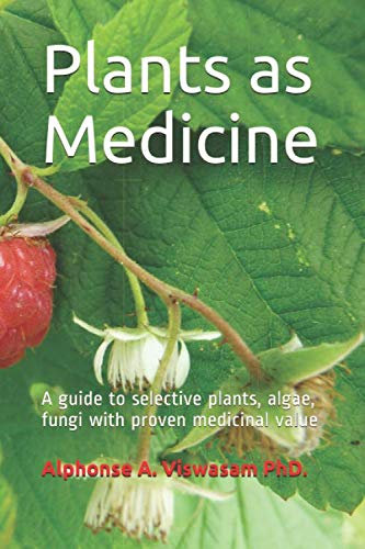 Plants as Medicine: A guide to selective plants, algae, fungi with proven medicinal value