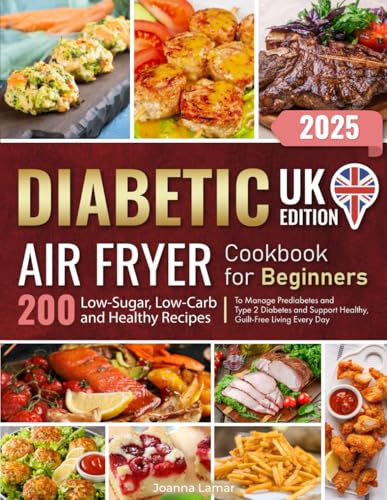 Diabetic Air Fryer Cookbook for Beginners: 200 Low-Sugar, Low-Carb and Healthy Recipes to Manage Prediabetes and Type 2 Diabetes and Support Healthy, Guilt-Free Living Every Day