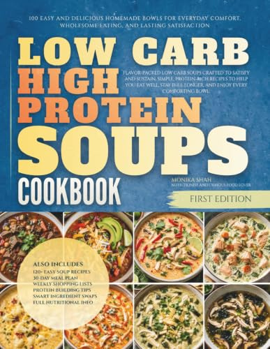 Low Carb High Protein Soups Cookbook: 100 Easy and Delicious Homemade Bowls for Everyday Comfort, Wholesome Eating, and Lasting Satisfaction