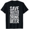 Save Water Drink Beer T-Shirt Trinkshirt T-Shirt
