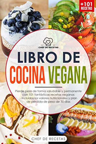 Libro de cocina vegana: Pierde peso de forma saludable y permanente con 101 fantásticas recetas veganas - incluidos los valores nutricionales y plan de pérdida de peso de 30 días