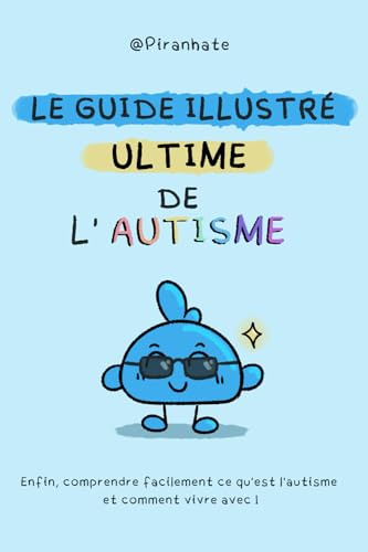 Le guide ULTIME de l'autisme: Enfin, comprendre facilement ce qu'est l'autisme et comment vivre avec !