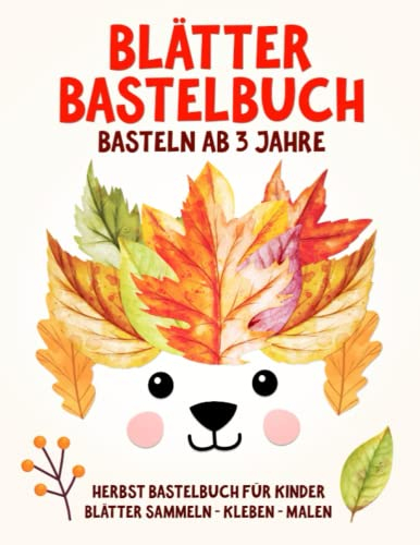 Blätter Bastelbuch: Tiere und Gegenstände aus Blättern - Basteln, Sammeln, Kleben, Malen - Bastelbücher Herbst für kinder ab 3 Jahre - Jungen und Mädchen