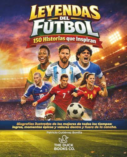 LEYENDAS DEL FÚTBOL: 150 Historias que inspiran a niños y jóvenes a soñar en grande