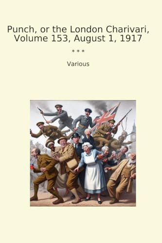 Punch, or the London Charivari, Volume 153, August 1, 1917 (Classic Books)