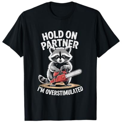 Racoon and Chainsaw Hold On Partner I'm Overstimulated T-Shirt