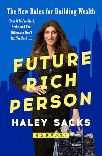Future Rich Person: The New Rules for Building Wealth (Even if You're Stuck, Broke, and that Billionaire Won't Text You Back...)