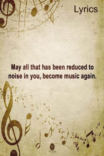 Lyrics: May all that has been reduced to noise in you, become music again