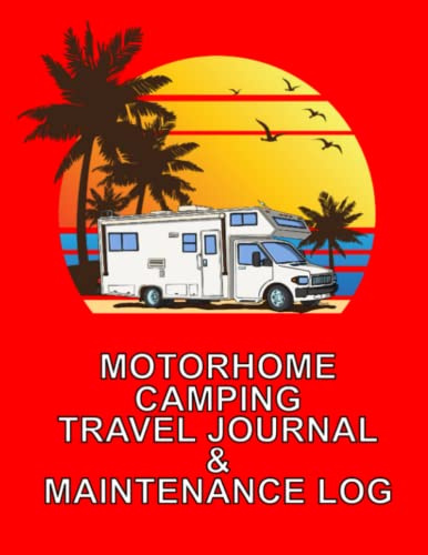 MOTORHOME CAMPING TRAVEL JOURNAL & MAINTENANCE LOG: The Perfect CLASS C Motorhome Camping Journal & RV Travel Logbook. Tracking Daily Travels, Camping Memories, & Motorhome Upkeep!