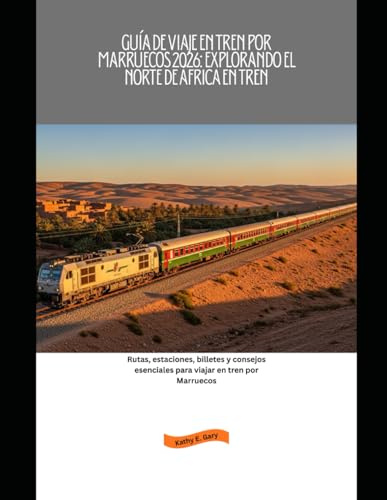 Guía de viaje en tren por Marruecos 2026: Explorando el norte de África en tren: Rutas, estaciones, billetes y consejos esenciales para viajar en tren ... (Explore the World by Train in 2026)