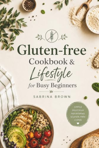 Gluten-Free Cookbook For Beginners: 100+ Easy, Quick, Delicious Recipes in 30 Minutes or Less. Stress-Free Cooking for Busy Families.