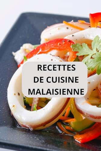 RECETTES DE CUISINE MALAISIENNE: CUISINE MALAISIENNE ( Entrées - Salades - Plats principaux - Desserts )