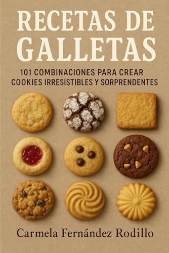 Recetas de Galletas: 101 Combinaciones para Crear Cookies Irresistibles y Sorprendentes (Cocina Fácil en Casa)