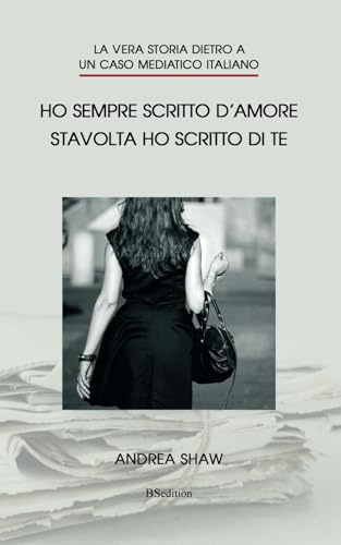Ho sempre scritto d'amore. Stavolta ho scritto di te: La vera storia dietro a un caso mediatico italiano