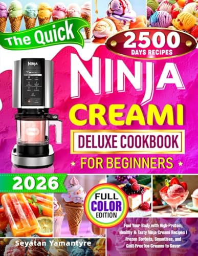 The Quick Ninja Creami Deluxe Cookbook for Beginners: Fuel Your Body with High-Protein, Healthy & Tasty Ninja Creami Recipes | Frozen Sorbets, Smoothies, and Guilt-Free Ice Creams to Savor