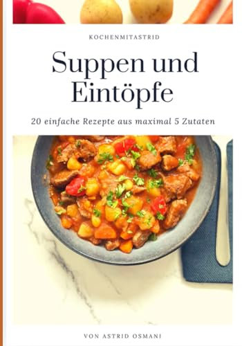 Suppen und Eintöpfe: 20 einfache Rezepte aus maximal 5 Zutaten