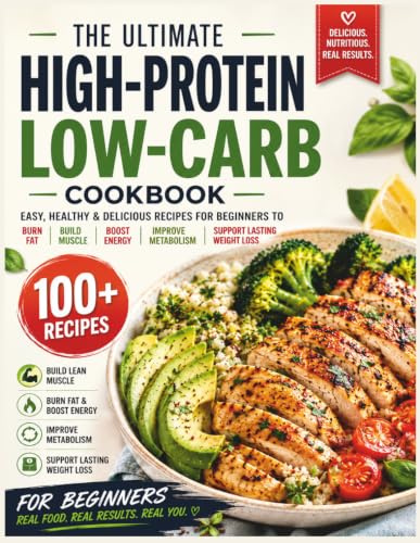 The Ultimate High-Protein Low-Carb Cookbook: 100+ Easy, Healthy & Delicious Recipes for Beginners to Burn Fat, Build Muscle, Boost Energy, Improve ... cookbook series for simple, healthy eating)