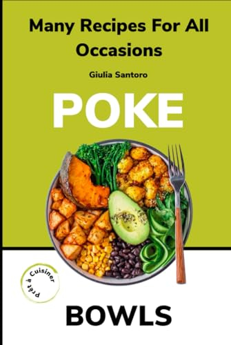 Poke Bowls: Exploring Culinary Fusion and Global Delights: Unveiling the Art of Crafting Exquisite Poke Bowls, Asian Cuisine, and Exceptional Buddha Bowls
