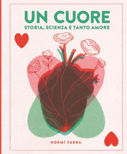 Un cuore. Storia, scienza e tanto amore. Ediz. a colori