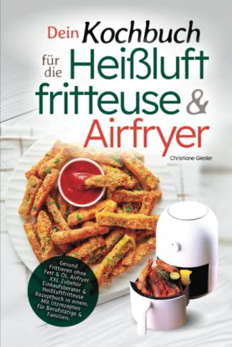 Dein Kochbuch für die Heißluftfritteuse & Airfryer: Gesund Frittieren ohne Fett & Öl. Airfryer XXL Zubehör Einkaufsberater & Heißluftfritteuse ... Blitzrezepten für Berufstätige & Familien.