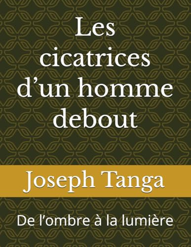 Les cicatrices d’un homme debout: De l’ombre à la lumière