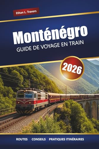 Monténégro GUIDE DE VOYAGE EN TRAIN 2026: Explorez les routes ferroviaires panoramiques, les paysages montagneux, la culture locale et les joyaux cachés des Balkans